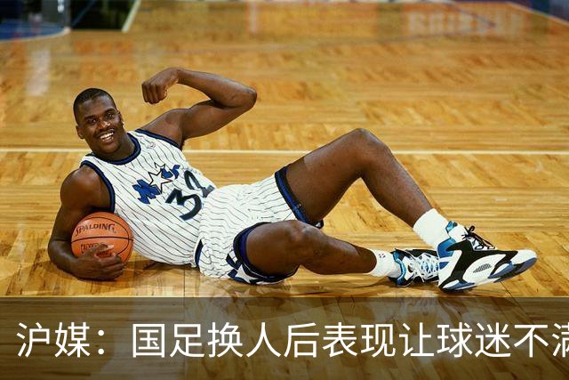 沪媒：国足换人后表现让球迷不满，长时间被新加坡队压制和围攻